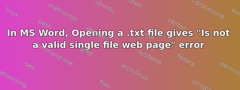 In MS Word, Opening a .txt file gives "Is not a valid single file web page" error