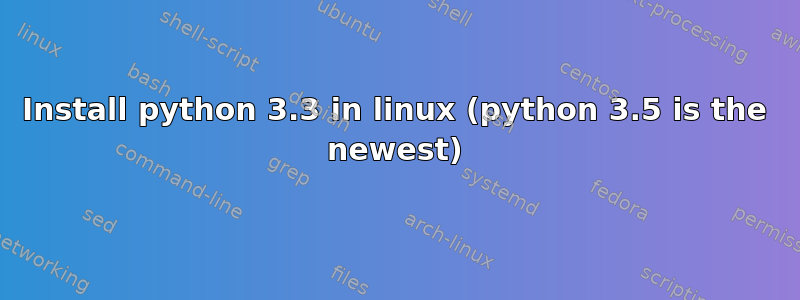 Install python 3.3 in linux (python 3.5 is the newest)