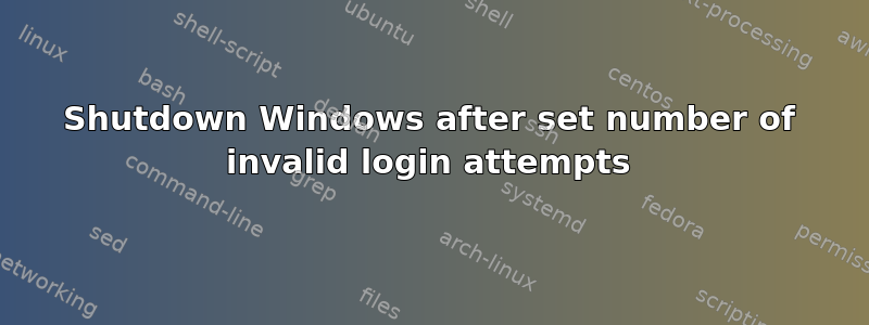 Shutdown Windows after set number of invalid login attempts