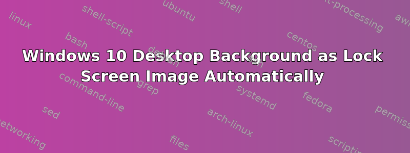 Windows 10 Desktop Background as Lock Screen Image Automatically