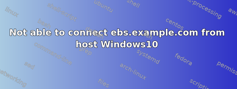 Not able to connect ebs.example.com from host Windows10