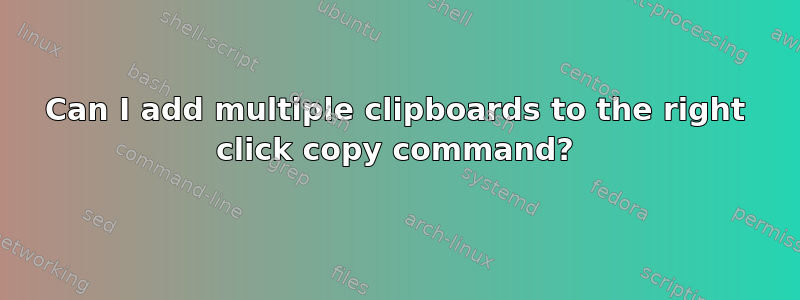 Can I add multiple clipboards to the right click copy command?