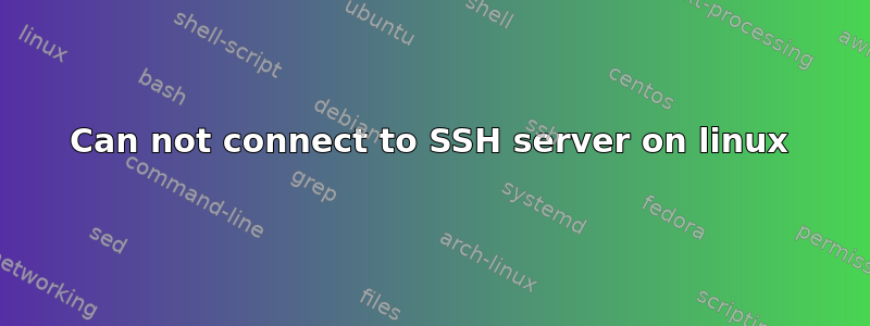 Can not connect to SSH server on linux