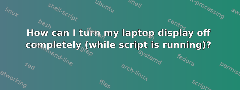 How can I turn my laptop display off completely (while script is running)?