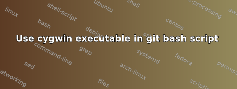 Use cygwin executable in git bash script