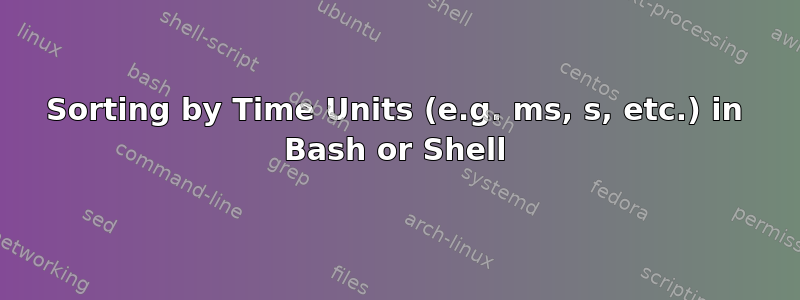 Sorting by Time Units (e.g. ms, s, etc.) in Bash or Shell