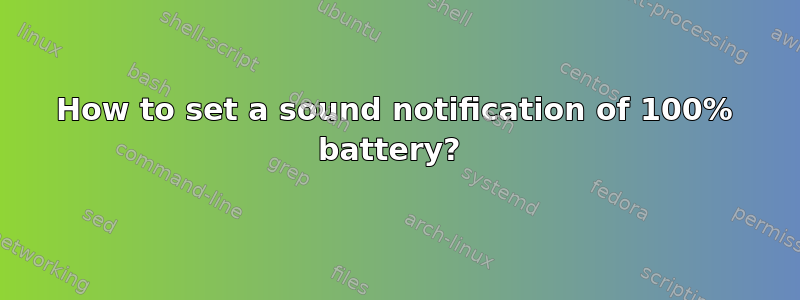 How to set a sound notification of 100% battery? 