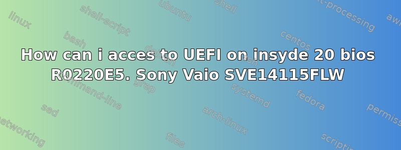 How can i acces to UEFI on insyde 20 bios R0220E5. Sony Vaio SVE14115FLW