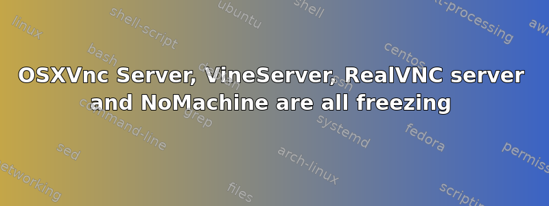 OSXVnc Server, VineServer, RealVNC server and NoMachine are all freezing