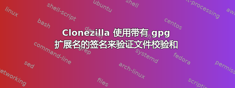 Clonezilla 使用带有 gpg 扩展名的签名来验证文件校验和