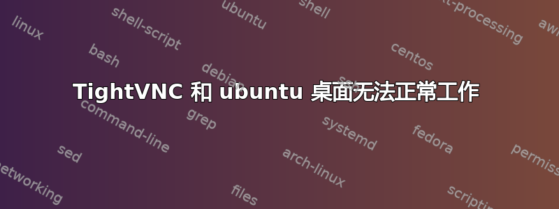 TightVNC 和 ubuntu 桌面无法正常工作