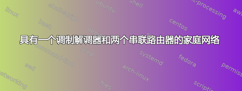 具有一个调制解调器和两个串联路由器的家庭网络