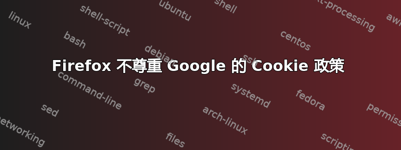 Firefox 不尊重 Google 的 Cookie 政策