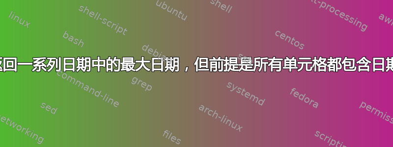 返回一系列日期中的最大日期，但前提是所有单元格都包含日期