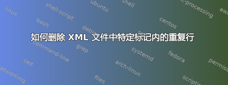 如何删除 XML 文件中特定标记内的重复行