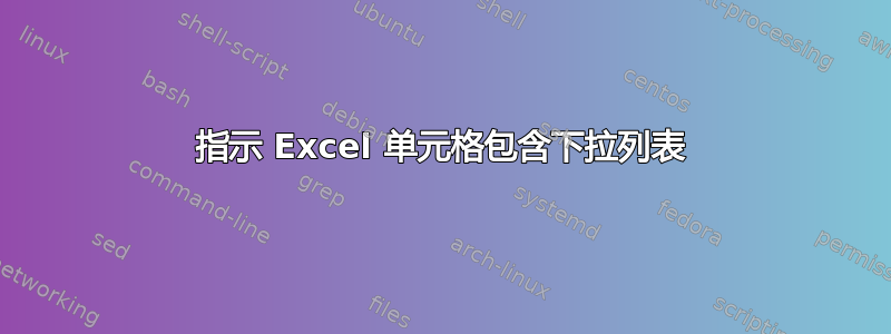 指示 Excel 单元格包含下拉列表