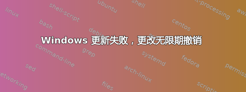 Windows 更新失败，更改无限期撤销