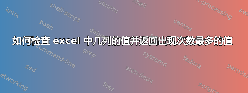 如何检查 excel 中几列的值并返回出现次数最多的值