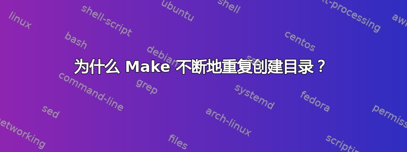 为什么 Make 不断地重复创建目录？