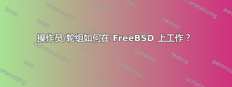 操作员/轮组如何在 FreeBSD 上工作？