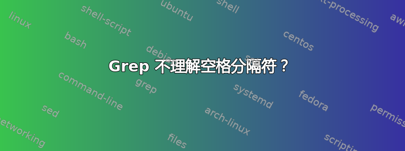 Grep 不理解空格分隔符？