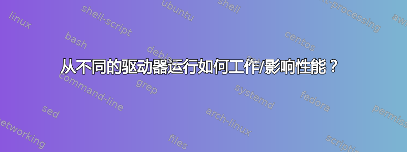 从不同的驱动器运行如何工作/影响性能？