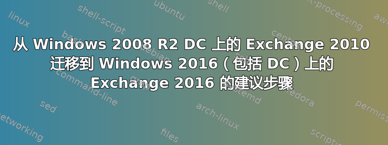 从 Windows 2008 R2 DC 上的 Exchange 2010 迁移到 Windows 2016（包括 DC）上的 Exchange 2016 的建议步骤