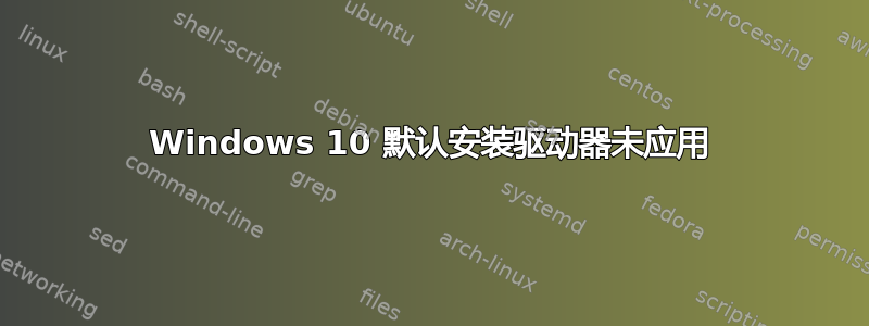 Windows 10 默认安装驱动器未应用