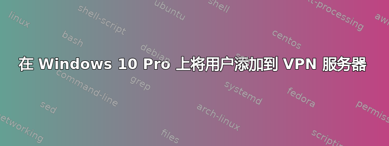 在 Windows 10 Pro 上将用户添加到 VPN 服务器