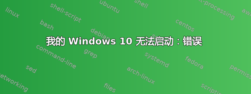 我的 Windows 10 无法启动：错误