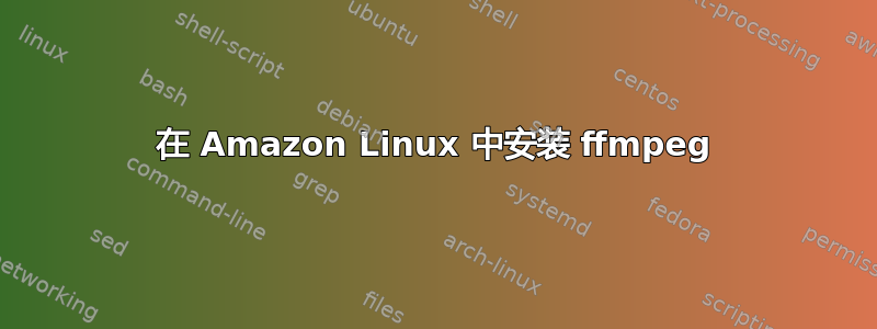 在 Amazon Linux 中安装 ffmpeg