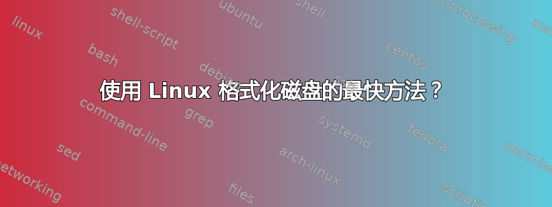 使用 Linux 格式化磁盘的最快方法？