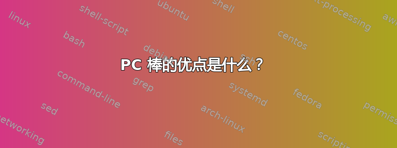 PC 棒的优点是什么？ 