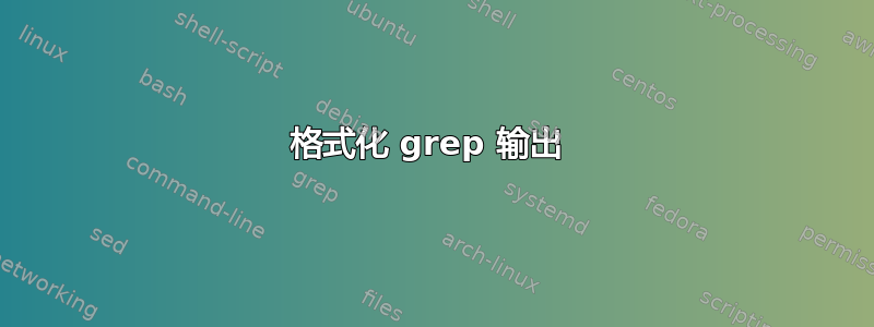 格式化 grep 输出 