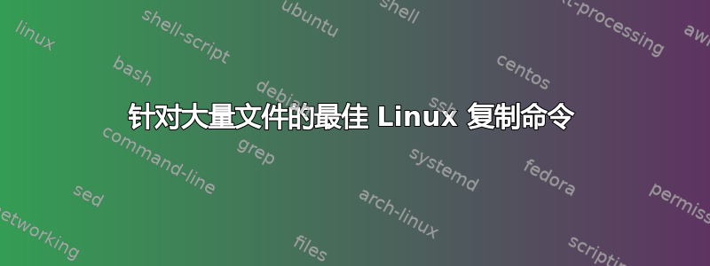 针对大量文件的最佳 Linux 复制命令