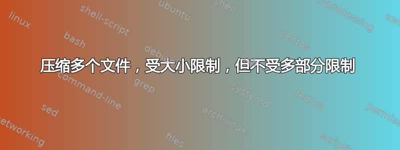 压缩多个文件，受大小限制，但不受多部分限制