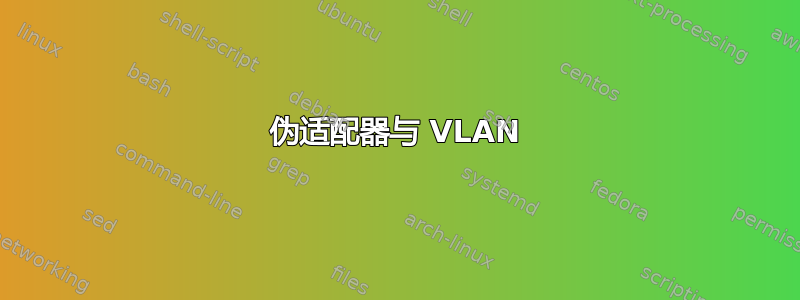 伪适配器与 VLAN