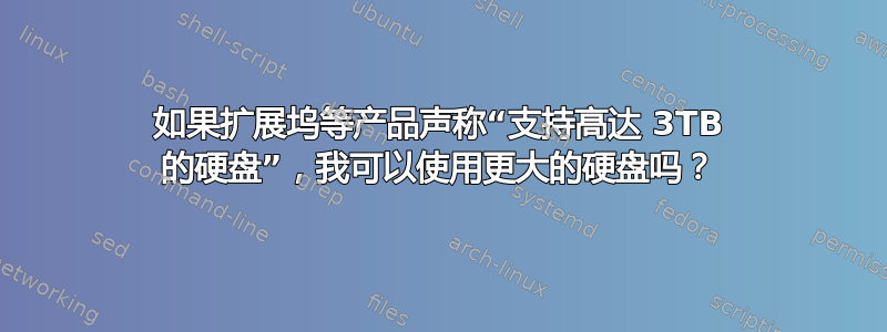 如果扩展坞等产品声称“支持高达 3TB 的硬盘”，我可以使用更大的硬盘吗？