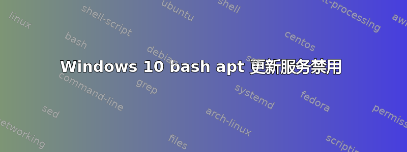 Windows 10 bash apt 更新服务禁用