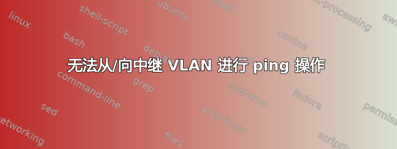 无法从/向中继 VLAN 进行 ping 操作