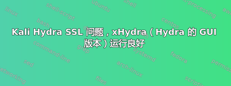 Kali Hydra SSL 问题，xHydra（Hydra 的 GUI 版本）运行良好