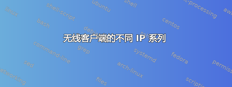 无线客户端的不同 IP 系列