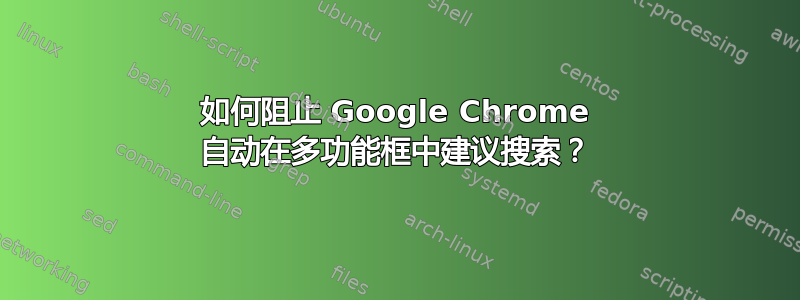 如何阻止 Google Chrome 自动在多功能框中建议搜索？