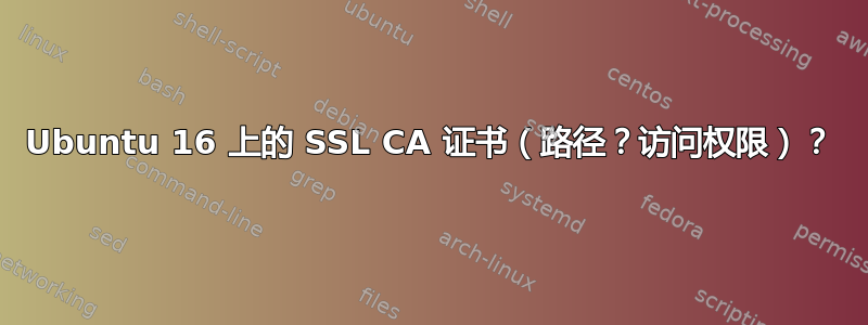 Ubuntu 16 上的 SSL CA 证书（路径？访问权限）？