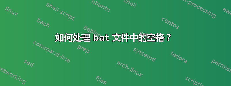 如何处理 bat 文件中的空格？