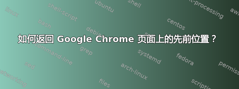 如何返回 Google Chrome 页面上的先前位置？