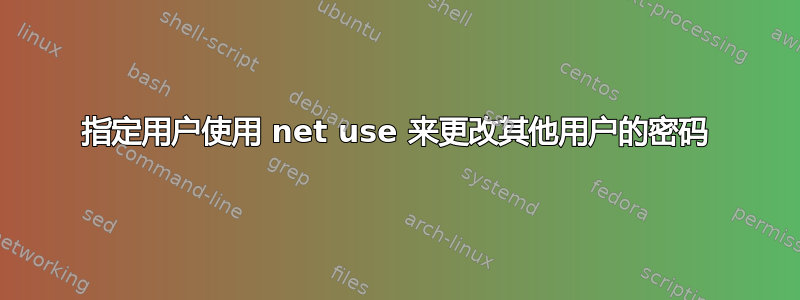 指定用户使用 net use 来更改其他用户的密码