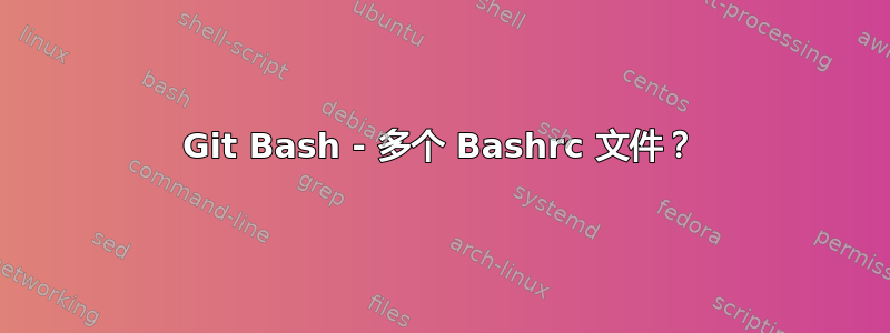 Git Bash - 多个 Bashrc 文件？