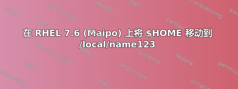 在 RHEL 7.6 (Maipo) 上将 $HOME 移动到 /local/name123