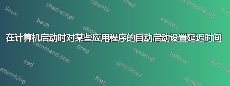 在计算机启动时对某些应用程序的自动启动设置延迟时间